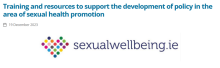 HSE Sexual Health and Crisis Pregnancy Programme, in association with regional Health Promotion & Improvement colleagues, have developed a suite of supports to help services to develop policies and guidelines in relation to sexual health promotion